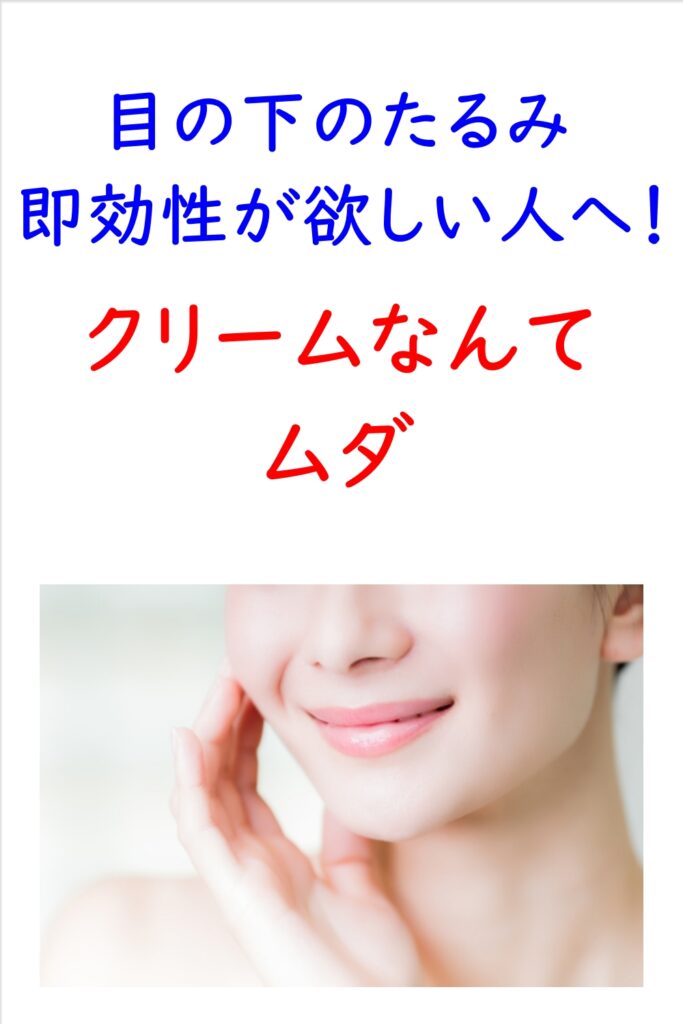 目の下のたるみ 即効性が欲しい人へ！クリームなんてムダ