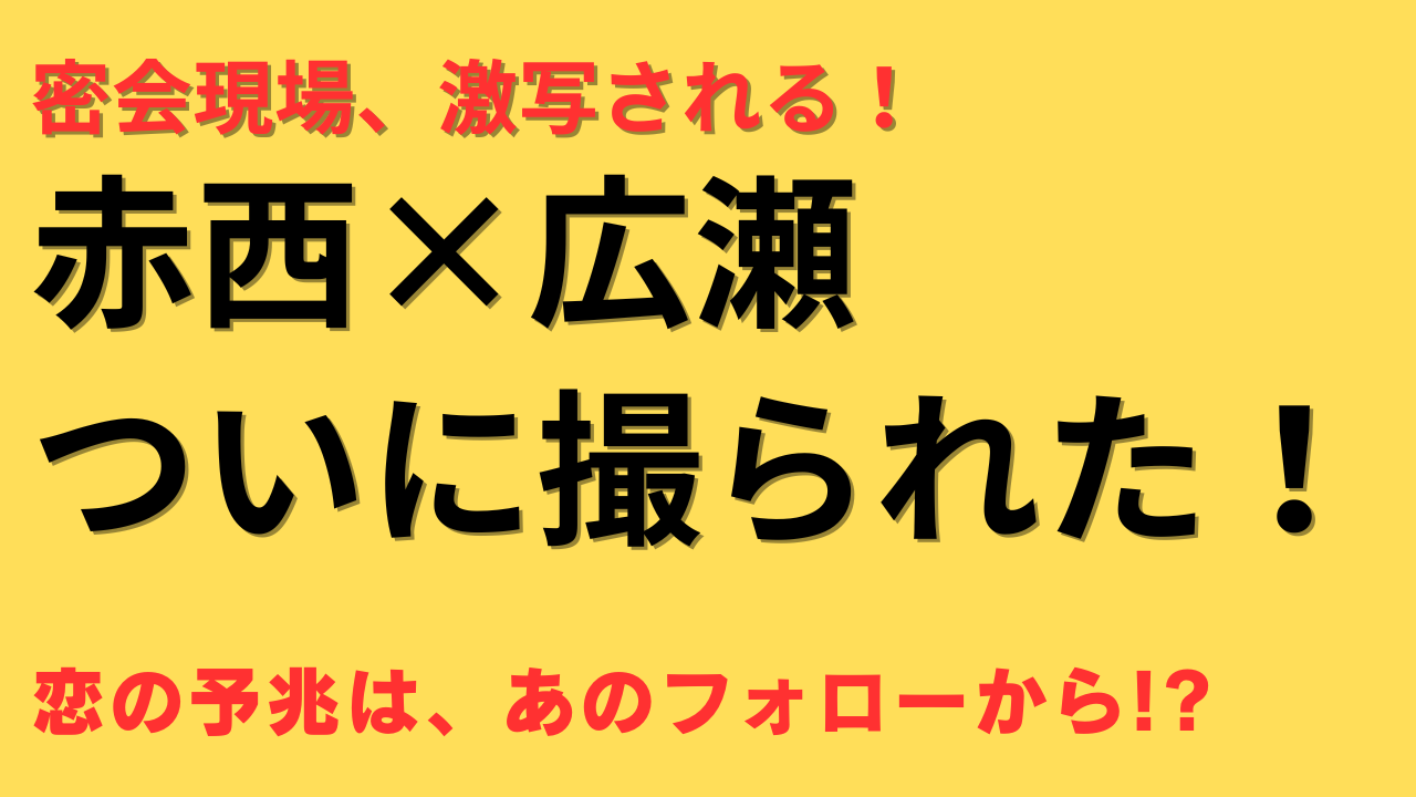 赤西仁 広瀬アリス 熱愛